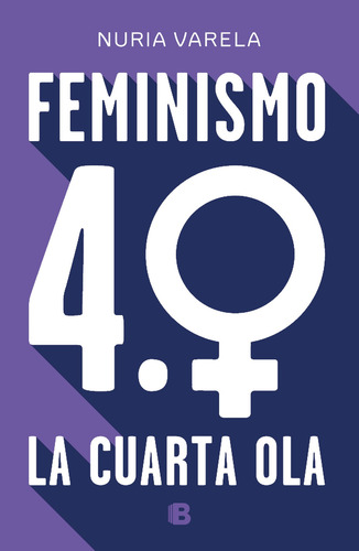 Feminismo 4.0: La Cuarta Ola, De Varela, Nuria. Serie Ediciones B Editorial Ediciones B, Tapa Blanda En Español, 2019