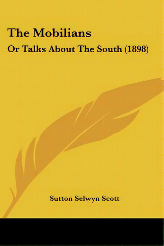 The Mobilians: Or Talks About The South (1898), De Scott, Sutton Selwyn. Editorial Kessinger Pub Llc, Tapa Blanda En Inglés