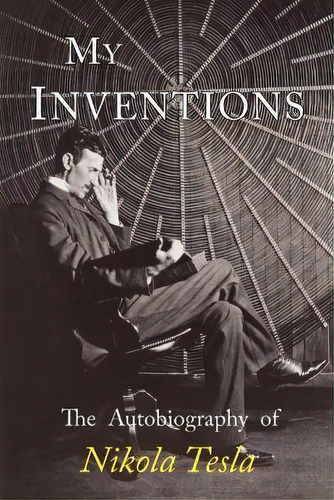 My Inventions : The Autobiography Of Nikola Tesla, De Nikola Tesla. Editorial Martino Fine Books, Tapa Blanda En Inglés
