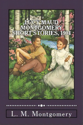 Lucy Maud Montgomery Short Stories, 1904, De Montgomery, L. M.. Editorial Createspace, Tapa Blanda En Inglés