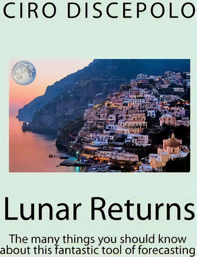 Lunar Returns: The Many Things You Should Know About This Fantastic Tool Of Forecasting, De Ciro Discepolo., Vol. 1. Editorial Ricerca 90, Tapa Blanda En Inglés