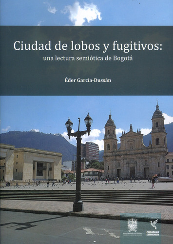 Ciudad De Lobos Y Fugitivos: Una Lectura Semiótica De Bogo, De Éder García Dussán. Serie 9587873115, Vol. 1. Editorial U. Distrital Francisco José De C, Tapa Blanda, Edición 2021 En Español, 2021