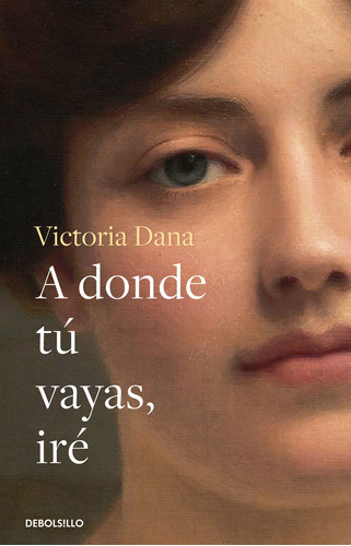 A donde tú vayas, iré, de Dana, Victoria. Serie Bestseller Editorial Debolsillo, tapa blanda en español, 2022