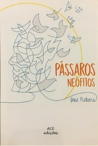 Pássaros Neófitos, De José Rubens. Editora Ace Edições, Capa Mole Em Português