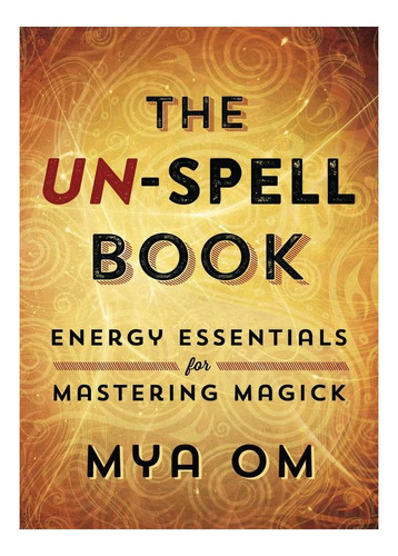Livro: The Un-spell Book: Energy Essentials For Mastering Ma
