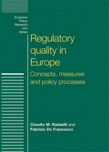 Regulatory Quality In Europe: Concepts, Measures And Policy Processes, De Claudio Radaelli. European Policy Research Unit Series, Vol. 1. Editorial Manchester University Press, Tapa Blanda En Inglés