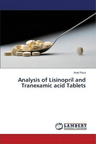 Analysis Of Lisinopril And Tranexamic Acid Tablets, De Raza Asad., Vol. 1. Editorial Lap Lambert Academic Publishing, Tapa Blanda En Inglés