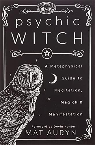 Psychic Witch: A Metaphysical Guide To Meditation, Magick & 