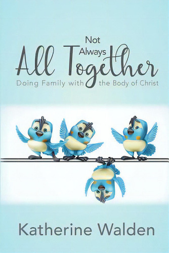 Not Always All Together: Doing Family With The Body Of Christ, De Walden, Katherine J.. Editorial Lightning Source Inc, Tapa Blanda En Inglés
