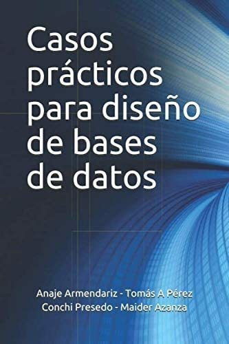 Libro: Casos Prácticos Para Diseño De Bases De Datos: 2019 (