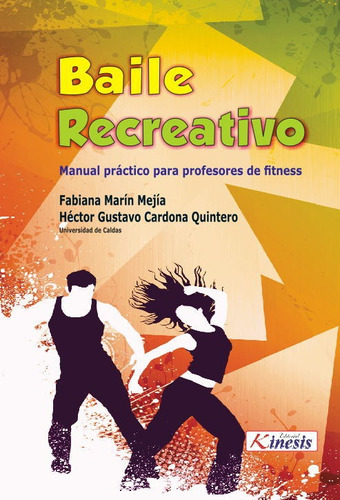 Baile recreativo. Manual práctico para profesores de fitness, de Fabiana Marin Mejia y Hector Cardona Quintero. Editorial Kinesis, tapa blanda en español, 2016