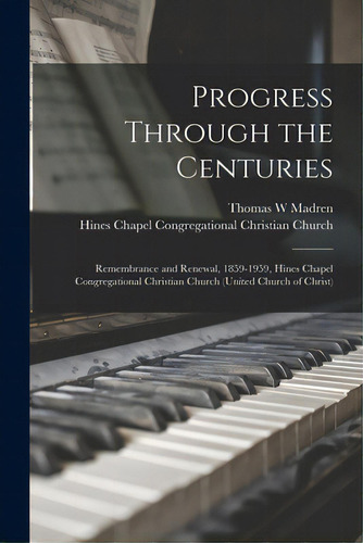 Progress Through The Centuries: Remembrance And Renewal, 1859-1959, Hines Chapel Congregational C..., De Madren, Thomas W.. Editorial Hassell Street Pr, Tapa Blanda En Inglés