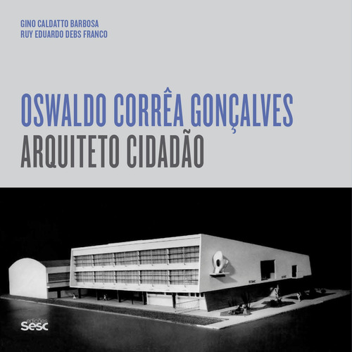 Oswaldo Corrêa Gonçalves: Arquiteto cidadão, de Barbosa, Gino Caldatto. Editora Edições Sesc São Paulo, capa mole em português, 2021