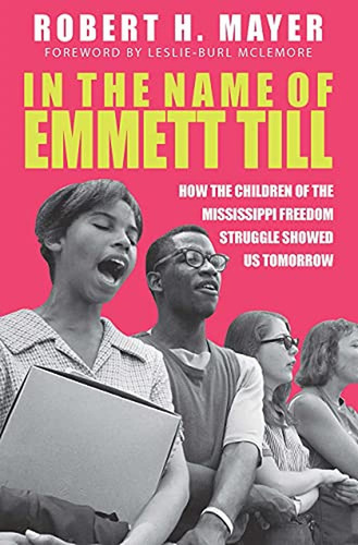 In the Name of Emmett Till: How the Children of the Mississippi Freedom Struggle Showed Us Tomorrow, de Mayer, Robert H.. Editorial NewSouth Books, tapa pasta dura en inglés, 2021