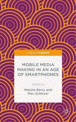 Mobile Media Making In An Age Of Smartphones, De Marsha Berry. Editorial Palgrave Macmillan, Tapa Dura En Inglés