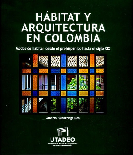 Hábitat Y Arquitectura Moderna En Colombia: Modos De Habitar Desde El Prehispánico Hasta El Siglo Xix, De Alberto Saldarriaga Roa. Editorial U. Jorge Tadeo Lozano, Tapa Blanda, Edición 2016 En Español