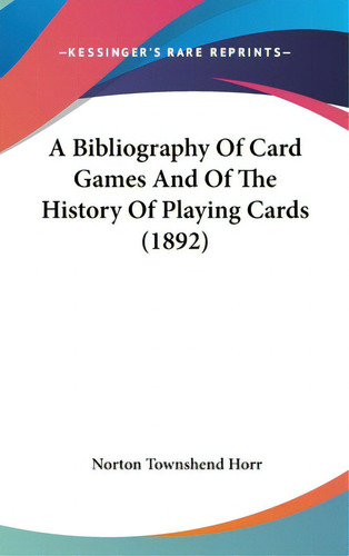 A Bibliography Of Card Games And Of The History Of Playing Cards (1892), De Horr, Norton Townshend. Editorial Kessinger Pub Llc, Tapa Dura En Inglés