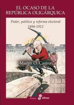 Libro El Ocaso De La Republica Oligarquica De Martin O. Cast