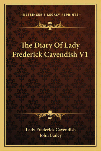 The Diary Of Lady Frederick Cavendish V1, De Cavendish, Lady Frederick. Editorial Kessinger Pub Llc, Tapa Blanda En Inglés