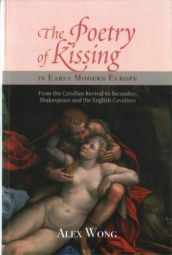 The Poetry Of Kissing In Early Modern Europe, De Alex Wong. Editorial Boydell Brewer Ltd, Tapa Dura En Inglés