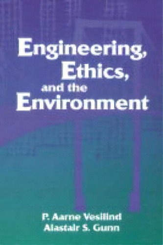 Engineering, Ethics, And The Environment, De P. Aarne Vesilind. Editorial Cambridge University Press, Tapa Blanda En Inglés