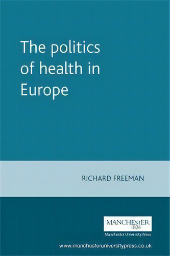 The Politics Of Health In Europe, De Richard Freeman. Editorial Manchester University Press, Tapa Blanda En Inglés