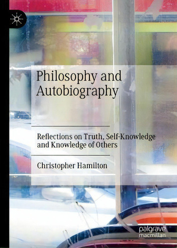 Philosophy And Autobiography : Reflections On Truth, Self-knowledge And Knowledge Of Others, De Christopher Hamilton. Editorial Springer Nature Switzerland Ag, Tapa Dura En Inglés