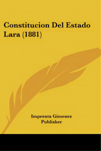 Constitucion Del Estado Lara (1881), De Imprenta Gimenez Publisher. Editorial Kessinger Pub Llc, Tapa Blanda En Español