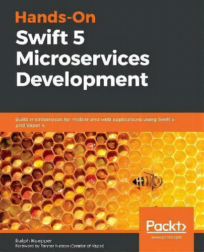 Hands-on Swift 5 Microservices Development : Build Microservices For Mobile And Web Applications ..., De Ralph Kuepper. Editorial Packt Publishing Limited, Tapa Blanda En Inglés