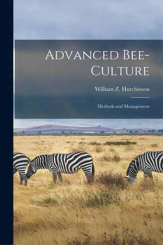 Advanced Bee-culture: Methods And Management, De Hutchinson, William Z. 1851-. Editorial Legare Street Pr, Tapa Blanda En Inglés