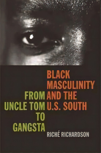 Black Masculinity And The U.s. South : From Uncle Tom To Gangsta, De Riche Richardson. Editorial University Of Georgia Press, Tapa Blanda En Inglés