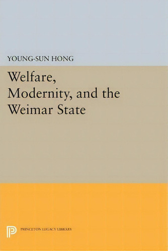 Welfare, Modernity, And The Weimar State, De Young-sun Hong. Editorial Princeton University Press, Tapa Blanda En Inglés