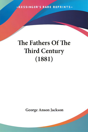 The Fathers Of The Third Century (1881), De Jackson, George Anson. Editorial Kessinger Pub Llc, Tapa Blanda En Inglés