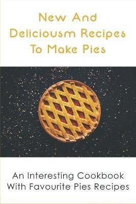 Libro New And Delicious Recipes To Make Pies : An Interes...