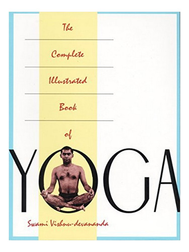 The Complete Illustrated Book Of Yoga - Swami Vishnu D. Eb04