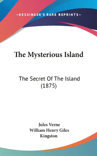 The Mysterious Island: The Secret Of The Island (1875), De Verne, Jules. Editorial Kessinger Pub Llc, Tapa Dura En Inglés