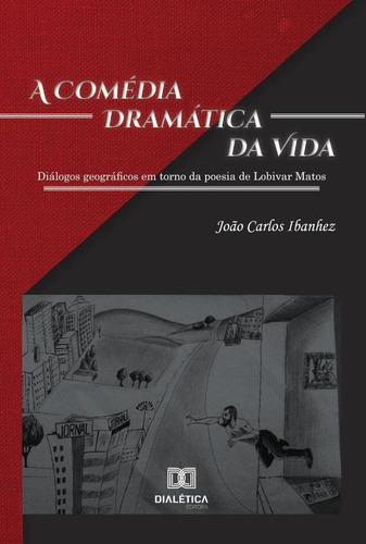 A Comédia Dramática Da Vida, De João Carlos Ibanhez. Editorial Dialética, Tapa Blanda En Portugués, 2022