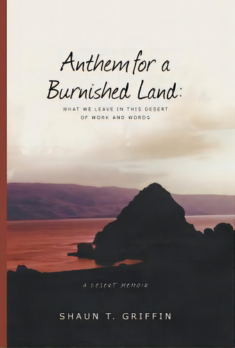 Anthem For A Burnished Land: What We Leave In This Desert Of Work And Words, De Griffin, Shaun T.. Editorial Lightning Source Inc, Tapa Dura En Inglés