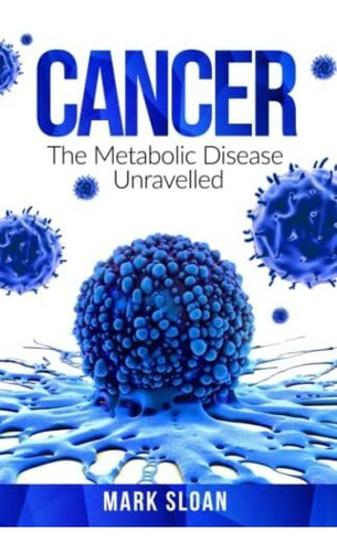 Book : Cancer The Metabolic Disease Unravelled (the Real...
