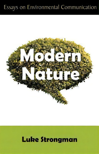 Modern Nature: Essays On Environmental Communication, De Luke Strongman., Vol. 1. Editorial Universal Publishers, Tapa Blanda En Inglés