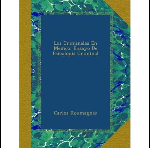 Libro: Los Criminales En Mexico: Ensayo De Psicologia Crimin