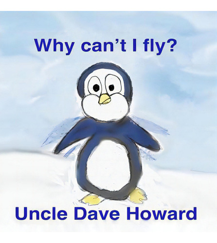 Why Can't I Fly, De Howard, Uncle Dave., Vol. 1. Editorial Lightning Source Inc, Tapa Dura En Inglés