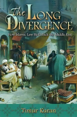 The Long Divergence : How Islamic Law Held Back The Middle East, De Timur Kuran. Editorial Princeton University Press, Tapa Dura En Inglés