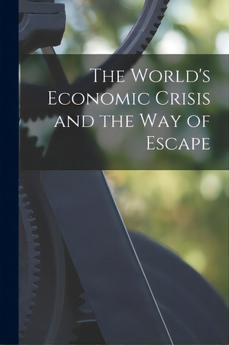 The World's Economic Crisis And The Way Of Escape, De Anonymous. Editorial Hassell Street Pr, Tapa Blanda En Inglés