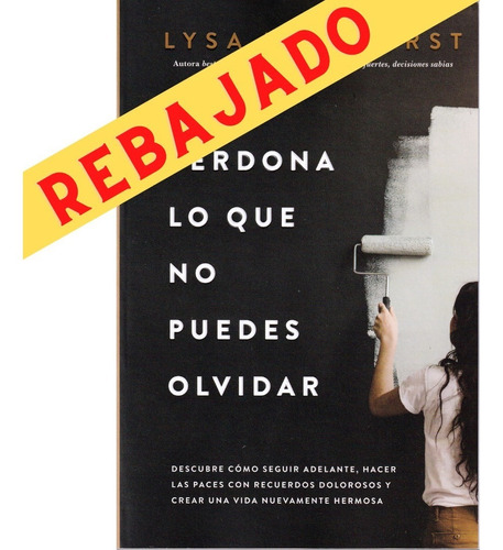 Perdona Lo Que No Puedes Olvidar. Lysa Terkeurst