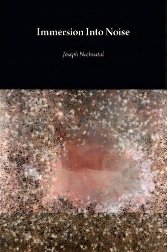 Immersion Into Noise (second Edition), De Joseph Nechvatal. Editorial Open Humanities Press, Tapa Blanda En Inglés