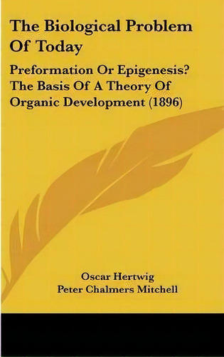 The Biological Problem Of Today : Preformation Or Epigenesis? The Basis Of A Theory Of Organic De..., De Oscar Hertwig. Editorial Kessinger Publishing, Tapa Dura En Inglés