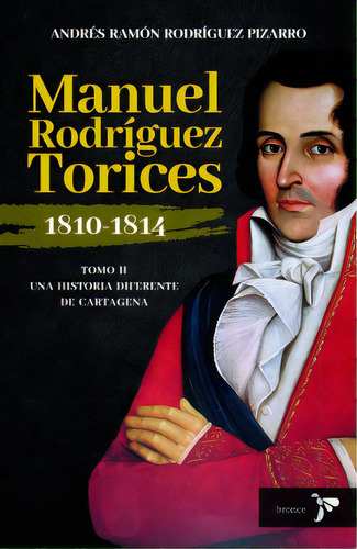 Manuel Rodríguez Torices 1810-1814: Una Historia Diferente De Cartagena, De Andrés Rodríguez. Serie 6287588578, Vol. 1. Editorial Grupo Planeta, Tapa Blanda, Edición 2023 En Español, 2023