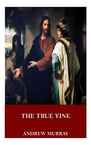 The True Vine, De Murray, Andrew. Editorial Createspace, Tapa Blanda En Inglés