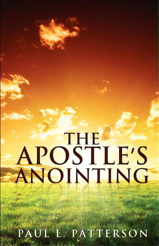The Apostle's Anointing, De Patterson, Paul L.. Editorial Xulon Pr, Tapa Blanda En Inglés